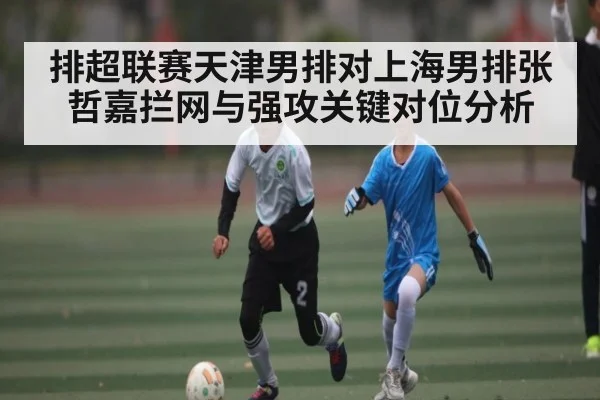 排超联赛天津男排对上海男排张哲嘉拦网与强攻关键对位分析