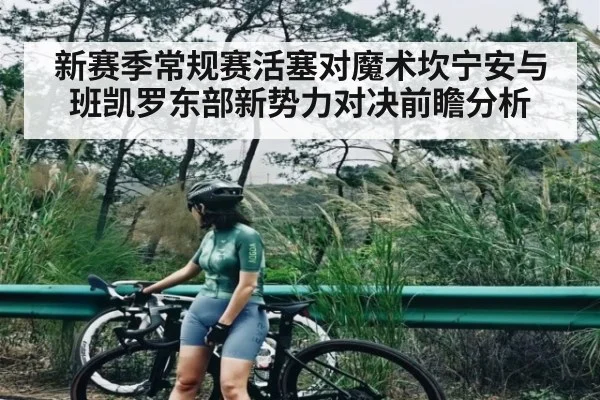 新赛季常规赛活塞对魔术坎宁安与班凯罗东部新势力对决前瞻分析